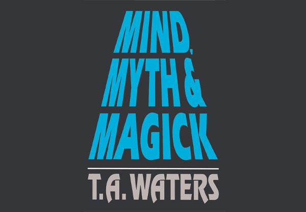 Mind, Myth & Magick by T.A. Waters